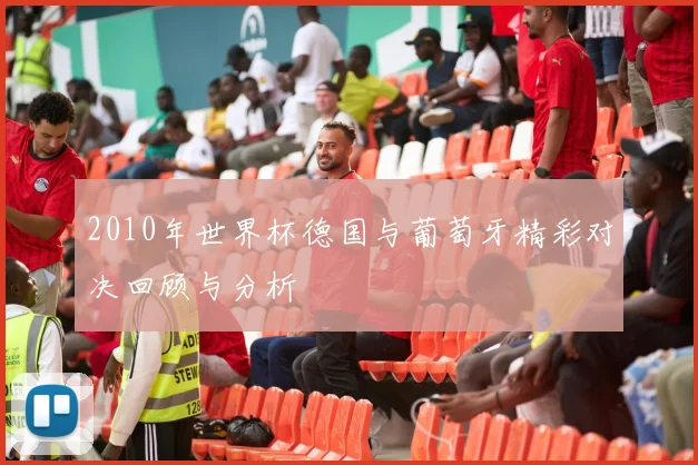 2010年世界杯德国与葡萄牙精彩对决回顾与分析