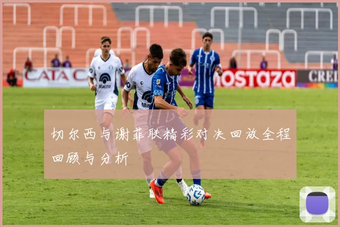 切尔西与谢菲联精彩对决回放全程回顾与分析